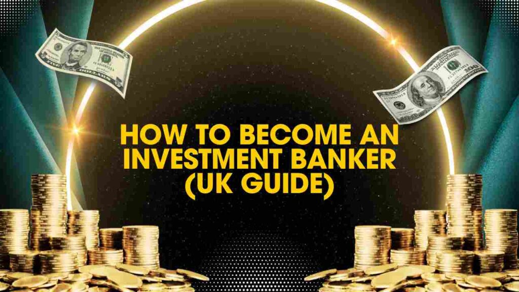 How to Become an Investment Banker (UK Guide)