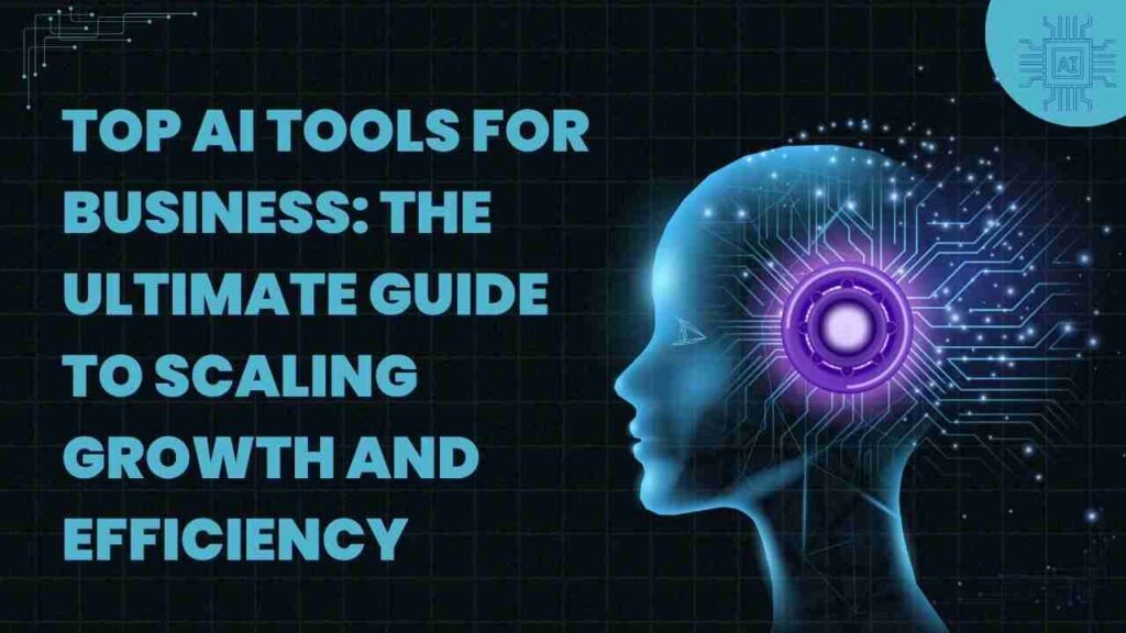 Top AI Tools for Business: The Ultimate Guide to Scaling Growth and Efficiency Top AI Tools for Business: The Ultimate Guide to Scaling Growth and Efficiency