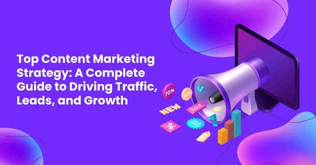 Top Content Marketing Strategy: A Complete Guide to Driving Traffic, Leads, and Growth