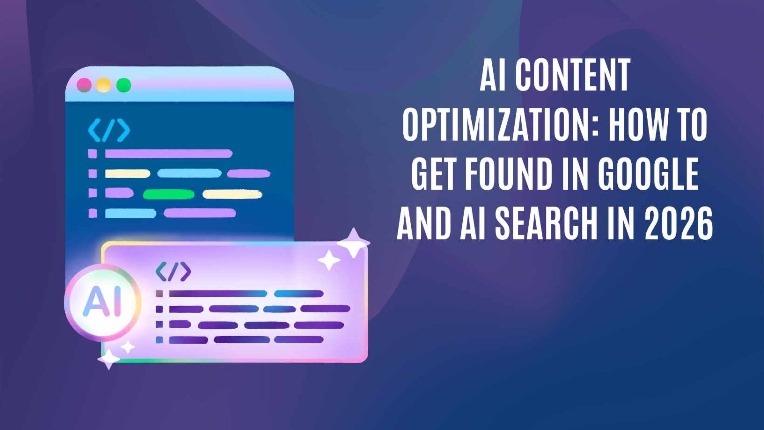 AI Content Optimization- How to Get Found in Google and AI Search in 2026