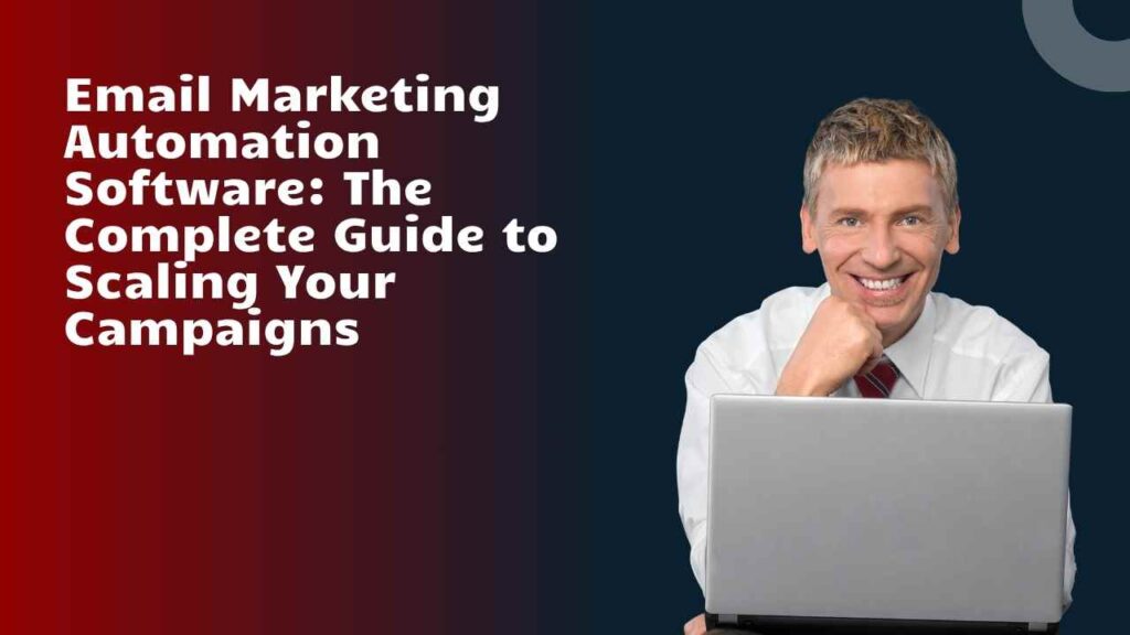 Email Marketing Automation Software: The Complete Guide to Scaling Your Campaigns